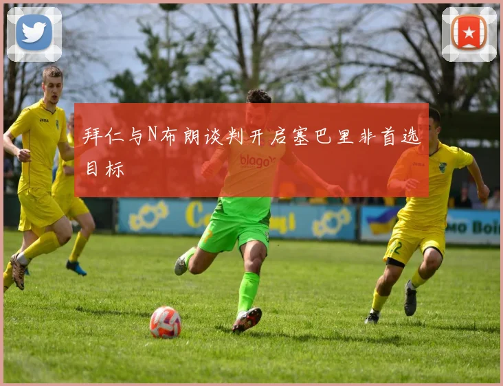拜仁与N布朗谈判开启塞巴里非首选目标