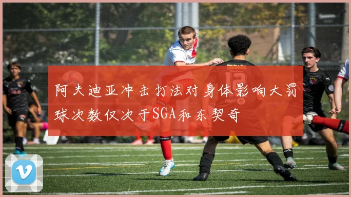 阿夫迪亚冲击打法对身体影响大罚球次数仅次于SGA和东契奇