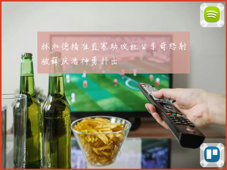 林加德精准直塞助攻杜甘季奇怒射被薛庆浩神勇扑出