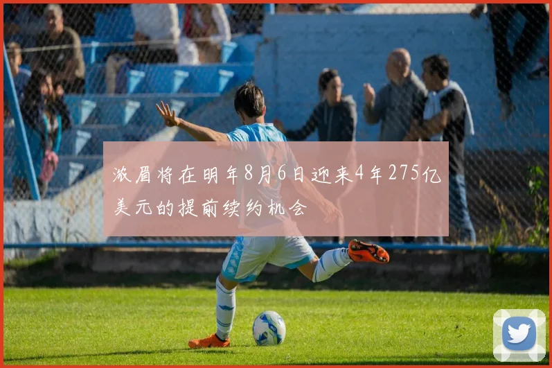 浓眉将在明年8月6日迎来4年275亿美元的提前续约机会