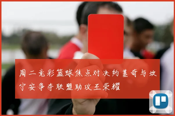 周二竞彩篮球焦点对决约基奇与坎宁安争夺联盟助攻王荣耀